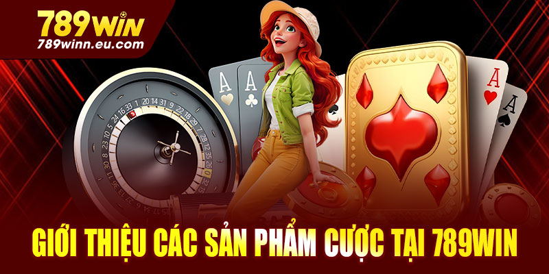Giới thiệu các sản phẩm cược hot tại 789win
