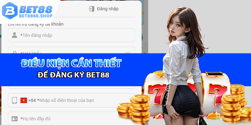 Điều kiện cần thiết cho quá trình đăng ký Bet88