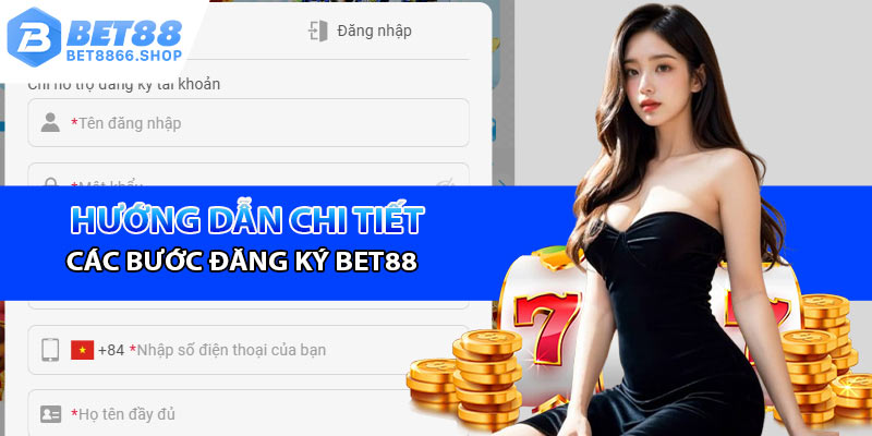 Chi tiết thực hiện các bước đăng ký Bet88 mới nhất