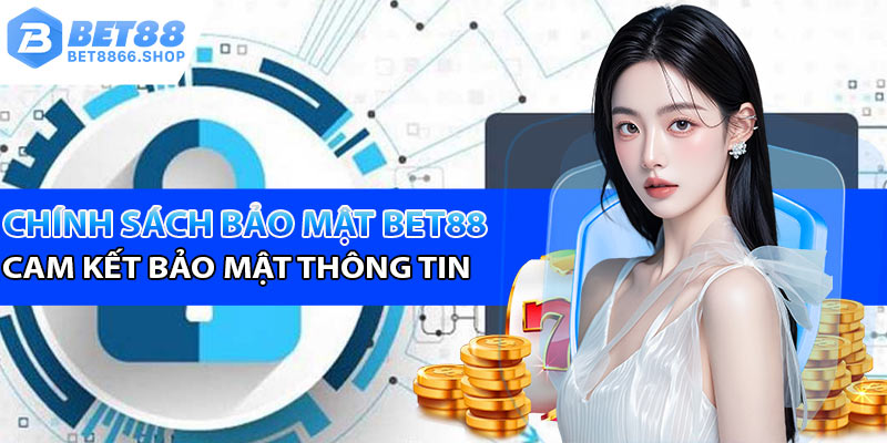 Cam kết chính sách bảo mật dành riêng cho hội viên Bet88