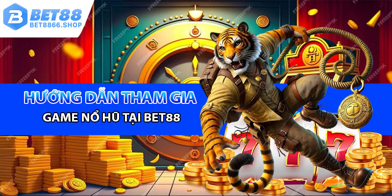 Hướng dẫn tham gia chơi nổ hũ tại Bet88