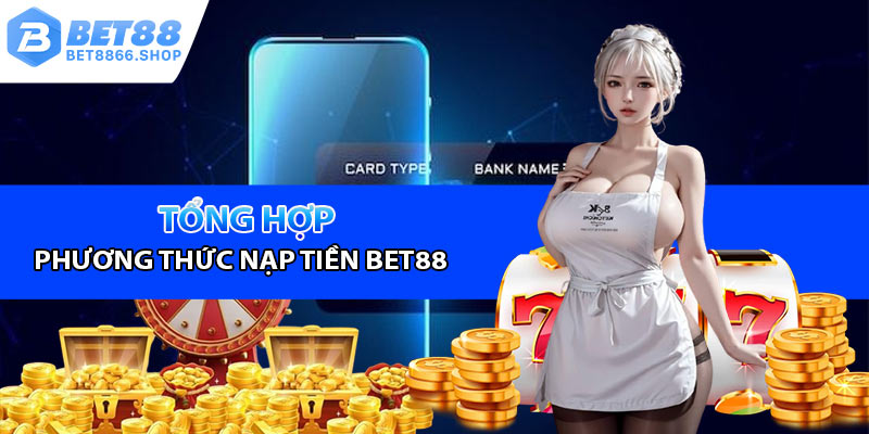 Tông hợp phương thức nạp tiền Bet88 nhanh chóng nhất