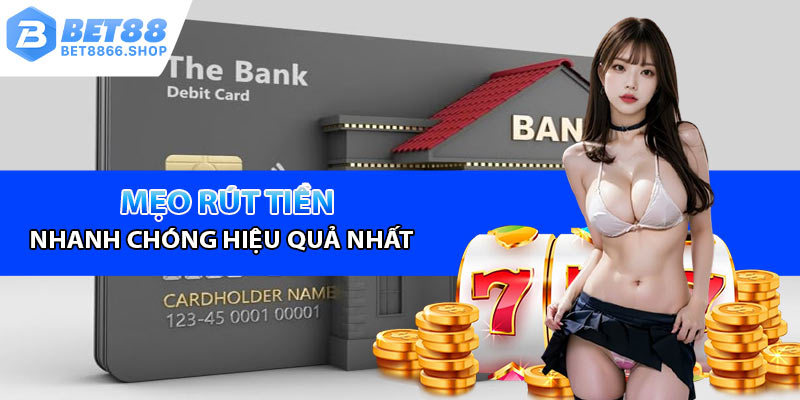 Mẹo rút tiền Bet88 hiệu quả nhất