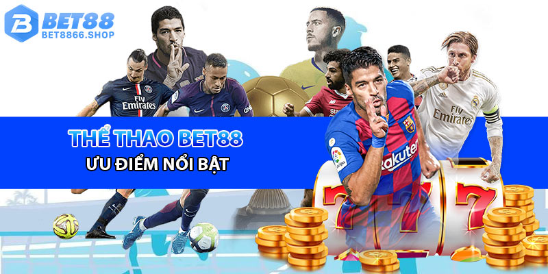 Những ưu điểm nổi bật đã làm nên sảnh thể thao Bet88